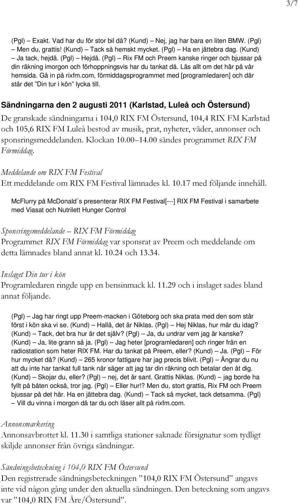 com, förmiddagsprogrammet med [programledaren] och där står det Din tur i kön lycka till.
