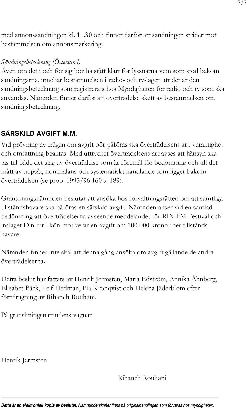 sändningsbeteckning som registrerats hos Myndigheten för radio och tv som ska användas. Nämnden finner därför att överträdelse skett av bestämmelsen om sändningsbeteckning. SÄRSKILD AVGIFT M.M. Vid prövning av frågan om avgift bör påföras ska överträdelsens art, varaktighet och omfattning beaktas.