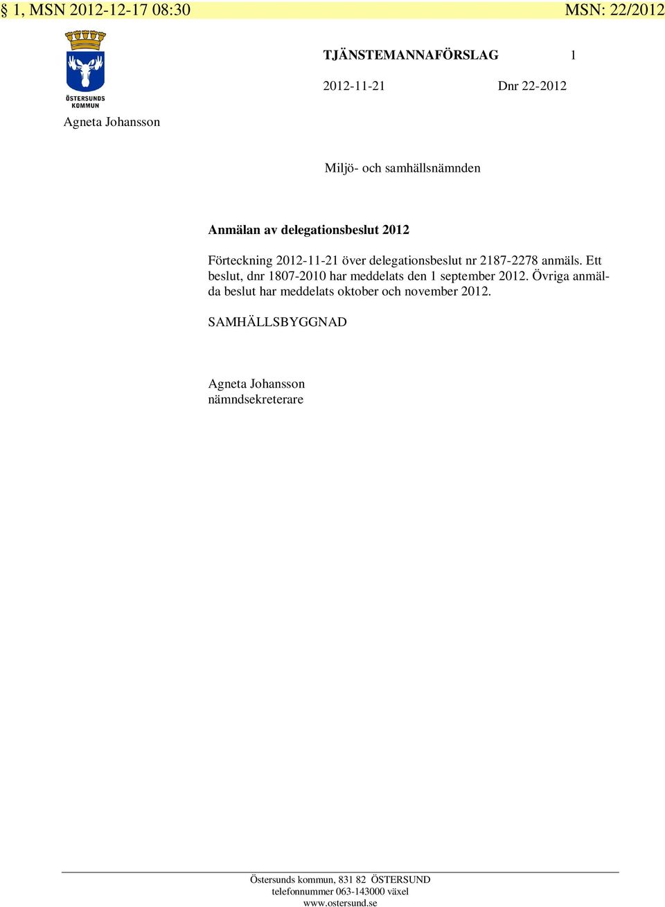 Ett beslut, dnr 1807-2010 har meddelats den 1 september 2012.