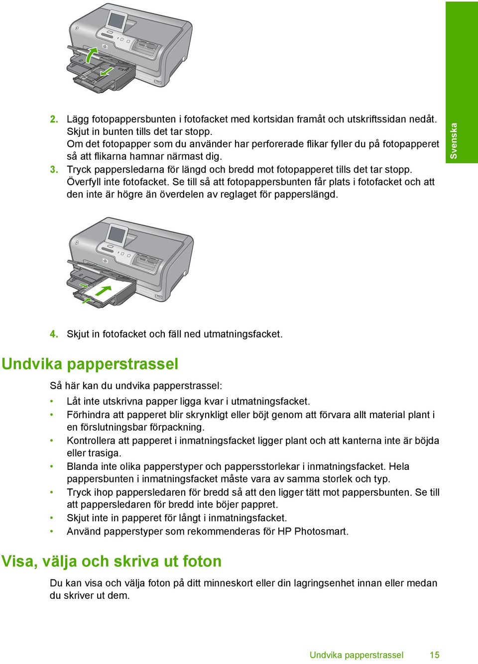 Överfyll inte fotofacket. Se till så att fotopappersbunten får plats i fotofacket och att den inte är högre än överdelen av reglaget för papperslängd. Svenska 4.