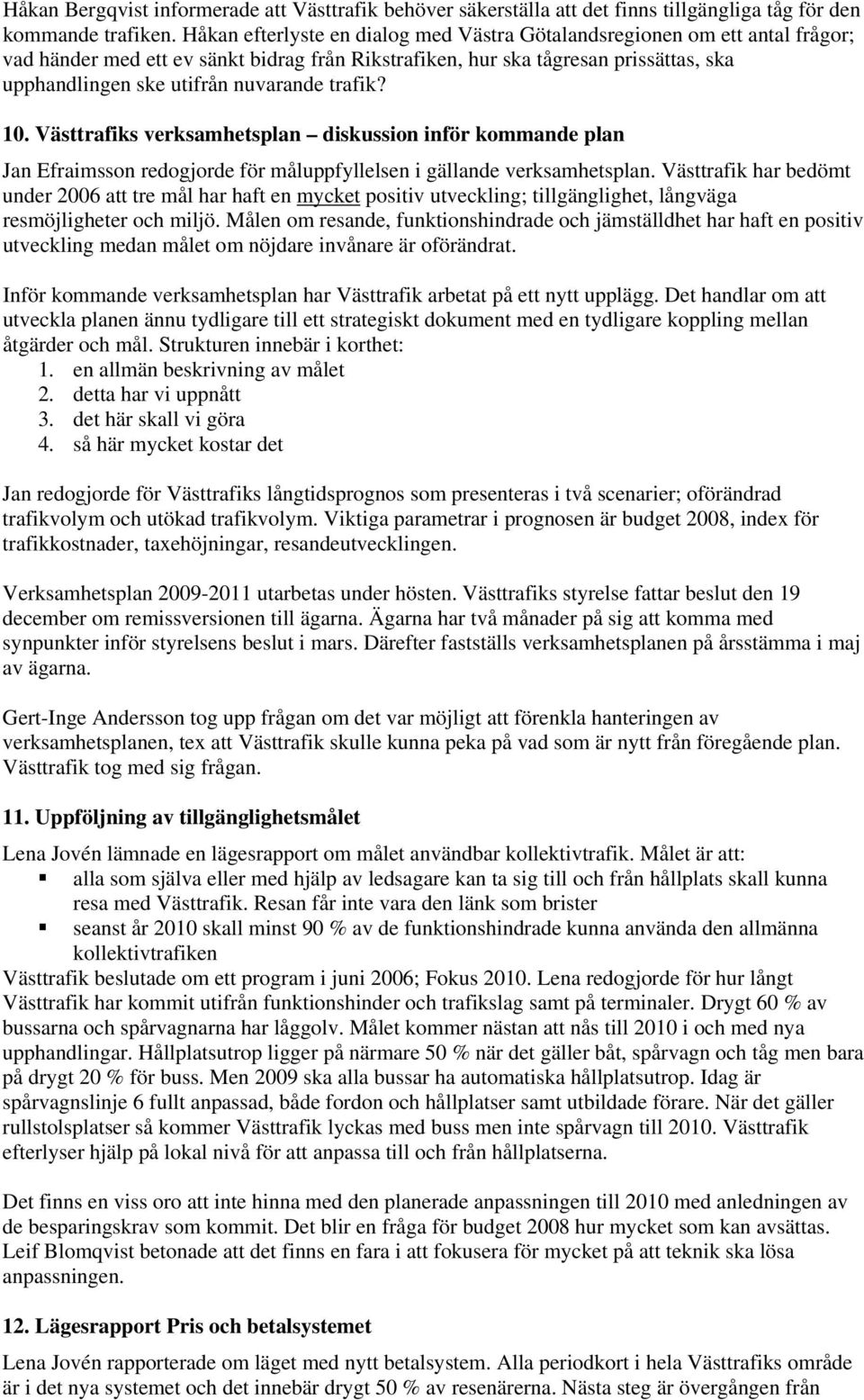 trafik? 10. Västtrafiks verksamhetsplan diskussion inför kommande plan Jan Efraimsson redogjorde för måluppfyllelsen i gällande verksamhetsplan.