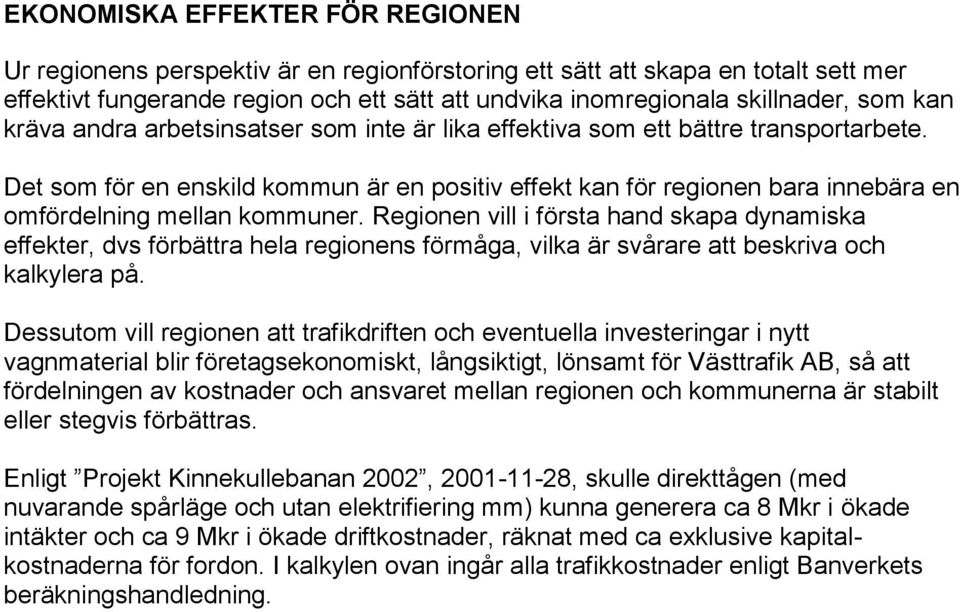 Det som för en enskild kommun är en positiv effekt kan för regionen bara innebära en omfördelning mellan kommuner.