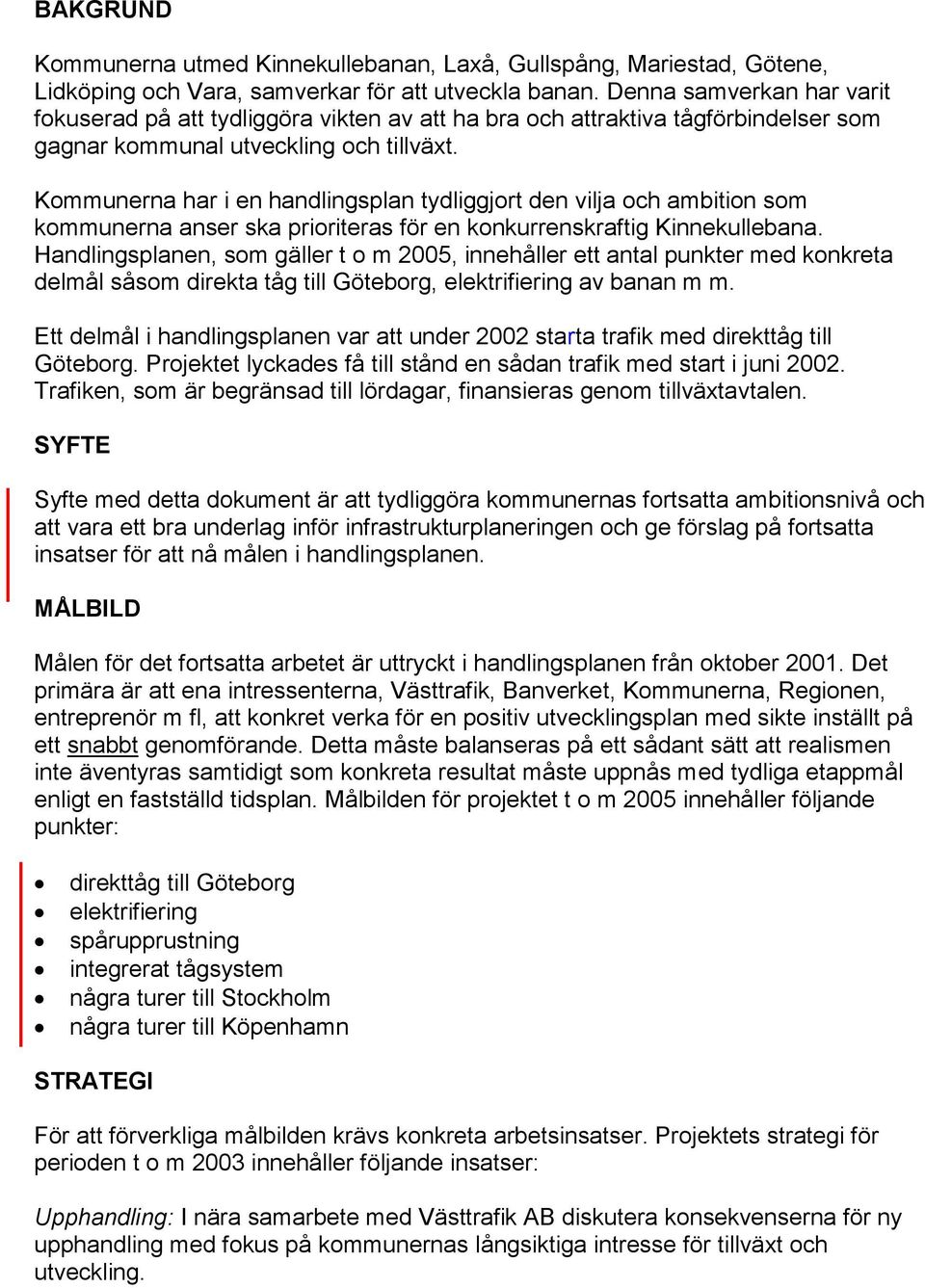 Kommunerna har i en handlingsplan tydliggjort den vilja och ambition som kommunerna anser ska prioriteras för en konkurrenskraftig Kinnekullebana.