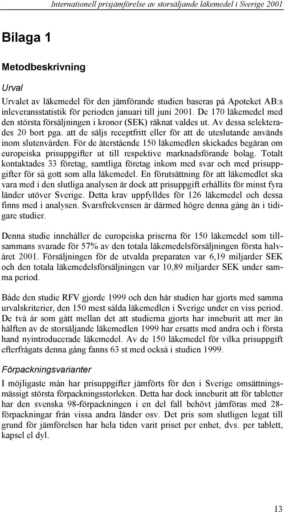 För de återstående 150 läkemedlen skickades begäran om europeiska prisuppgifter ut till respektive marknadsförande bolag.