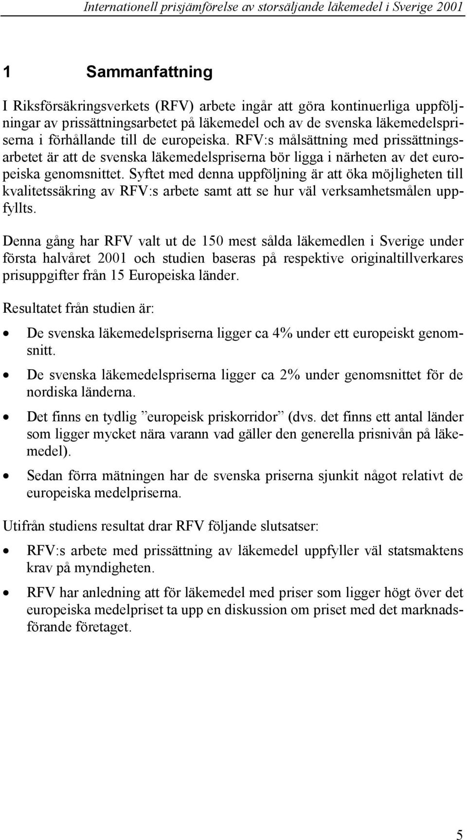 Syftet med denna uppföljning är att öka möjligheten till kvalitetssäkring av RFV:s arbete samt att se hur väl verksamhetsmålen uppfyllts.