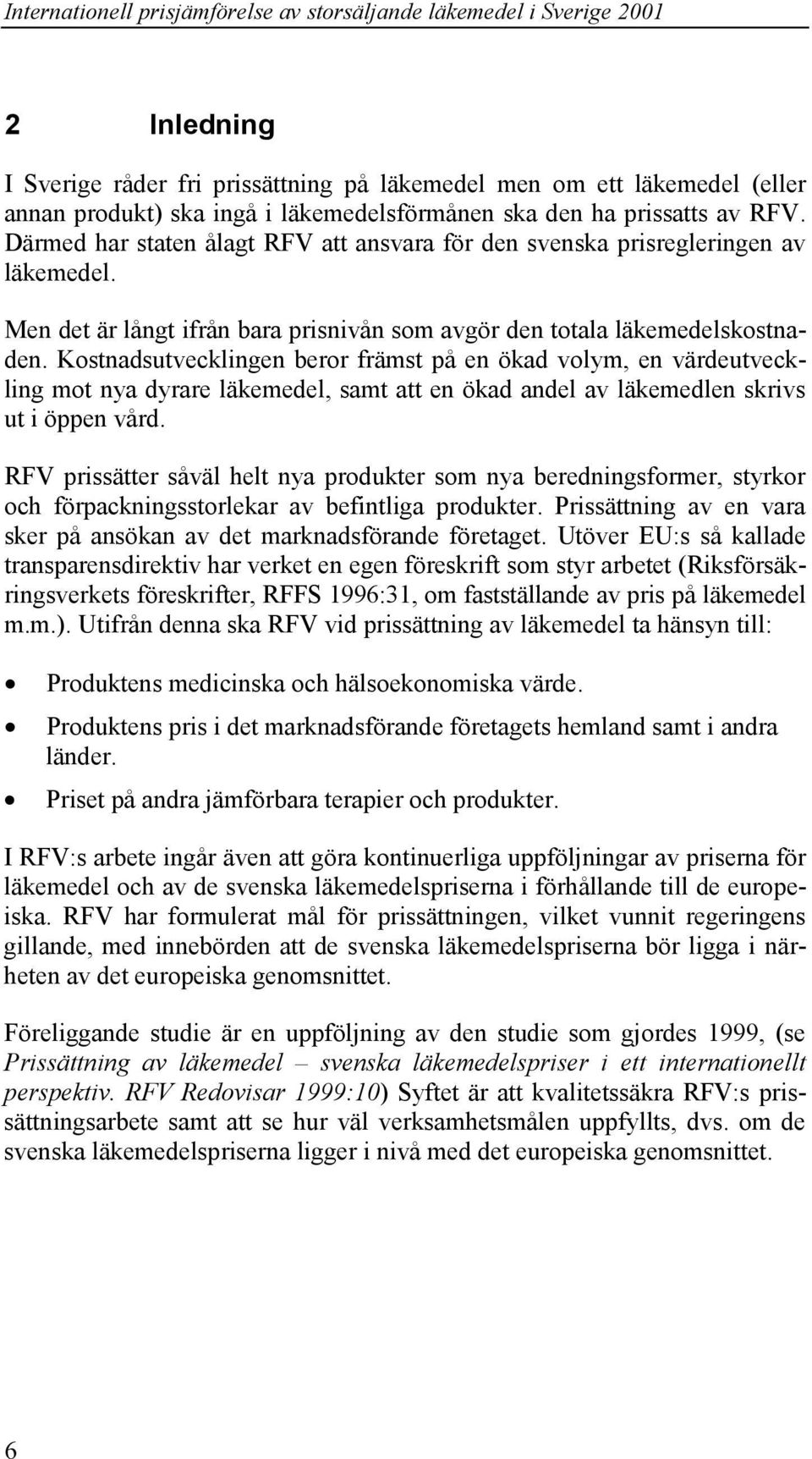 Kostnadsutvecklingen beror främst på en ökad volym, en värdeutveckling mot nya dyrare läkemedel, samt att en ökad andel av läkemedlen skrivs ut i öppen vård.