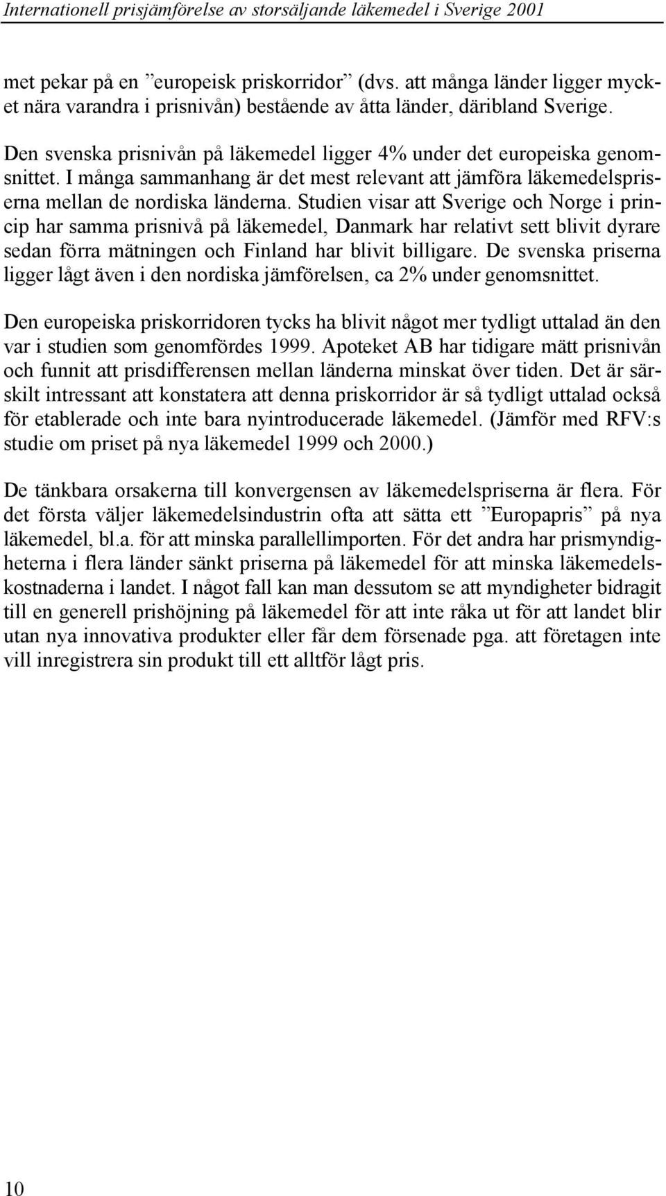 Studien visar att Sverige och Norge i princip har samma prisnivå på läkemedel, Danmark har relativt sett blivit dyrare sedan förra mätningen och Finland har blivit billigare.
