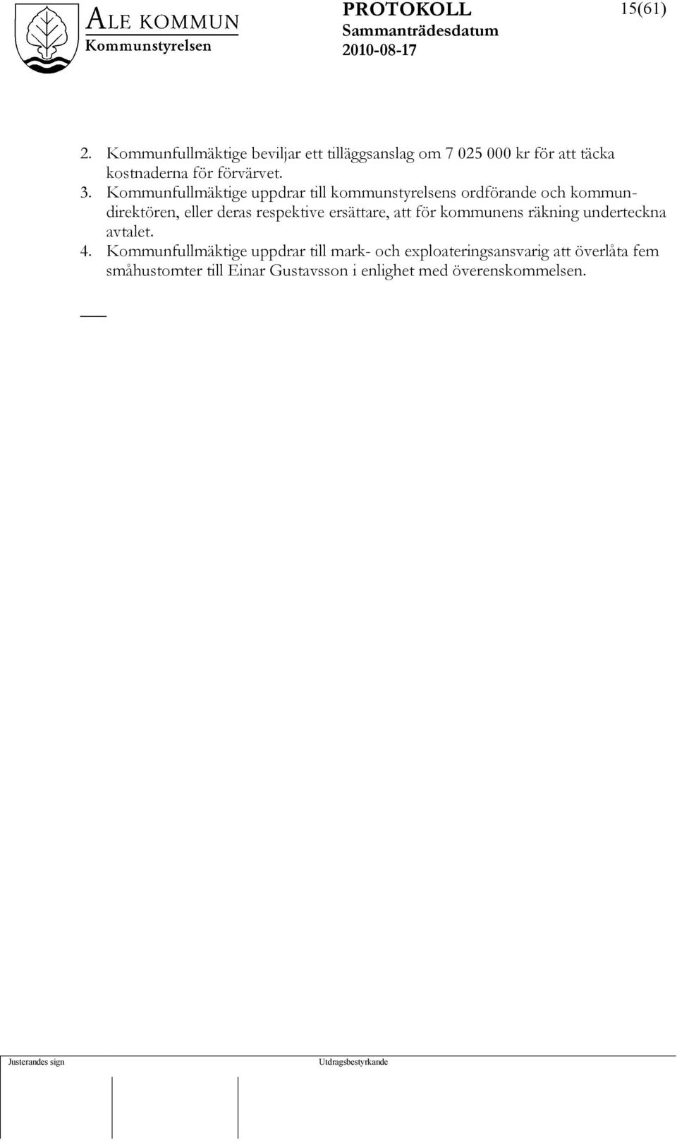 Kommunfullmäktige uppdrar till kommunstyrelsens ordförande och kommundirektören, eller deras respektive