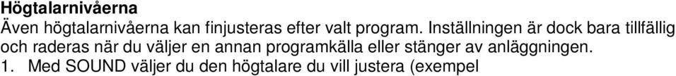 Ingångsnivån Gäller endast analoga programkällor. Om signalen är för hög, tänds CLIP-indikatorn. Välj först INPUT med knappen SOUND och justera sedan db-talet med MULTI CONTROL /. SID.