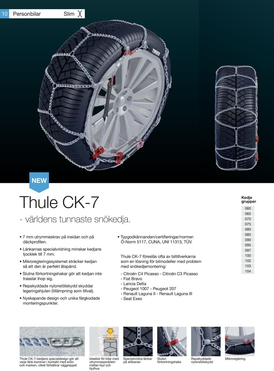 Repskyddade nylonstötskydd skyddar legeringshjulen (tillämpning som tillval). Nyskapande design och unika färgkodade monteringspunkter. Ö-Norm 5117, CUNA, UNI 11313, TÜV.