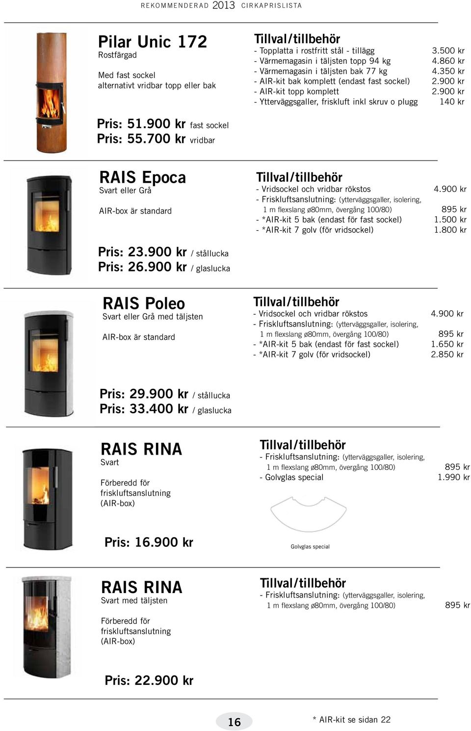 900 kr - Ytterväggsgaller, friskluft inkl skruv o plugg 140 kr Pris: 51.900 kr fast sockel Pris: 55.700 kr vridbar RAIS Epoca Svart eller Grå AIR-box är standard - Vridsockel och vridbar rökstos 4.