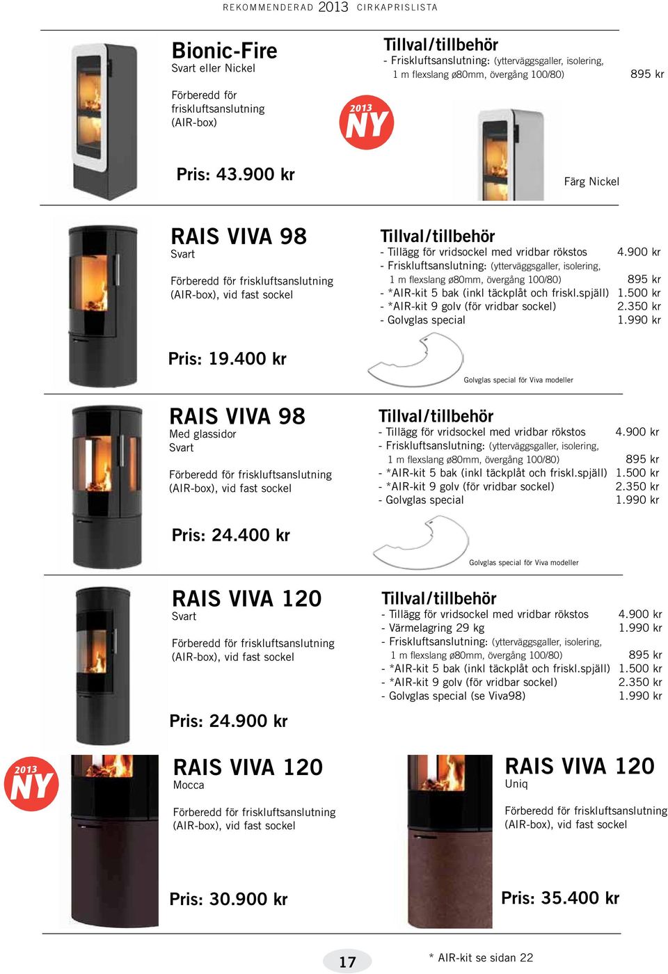 400 kr RAIS VIVA 98 Med glassidor Svart Förberedd för friskluftsanslutning (AIR-box), vid fast sockel - Tillägg för vridsockel med vridbar rökstos 4.900 kr - *AIR-kit 5 bak (inkl täckplåt och friskl.