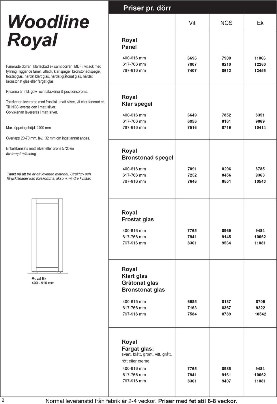 klart glas, härdat gråtonat glas, härdat bronstonat glas eller färgat glas 400616 mm 617766 mm 767916 mm 6696 7007 7407 7900 8210 8612 11066 12260 13455 erna är inkl.