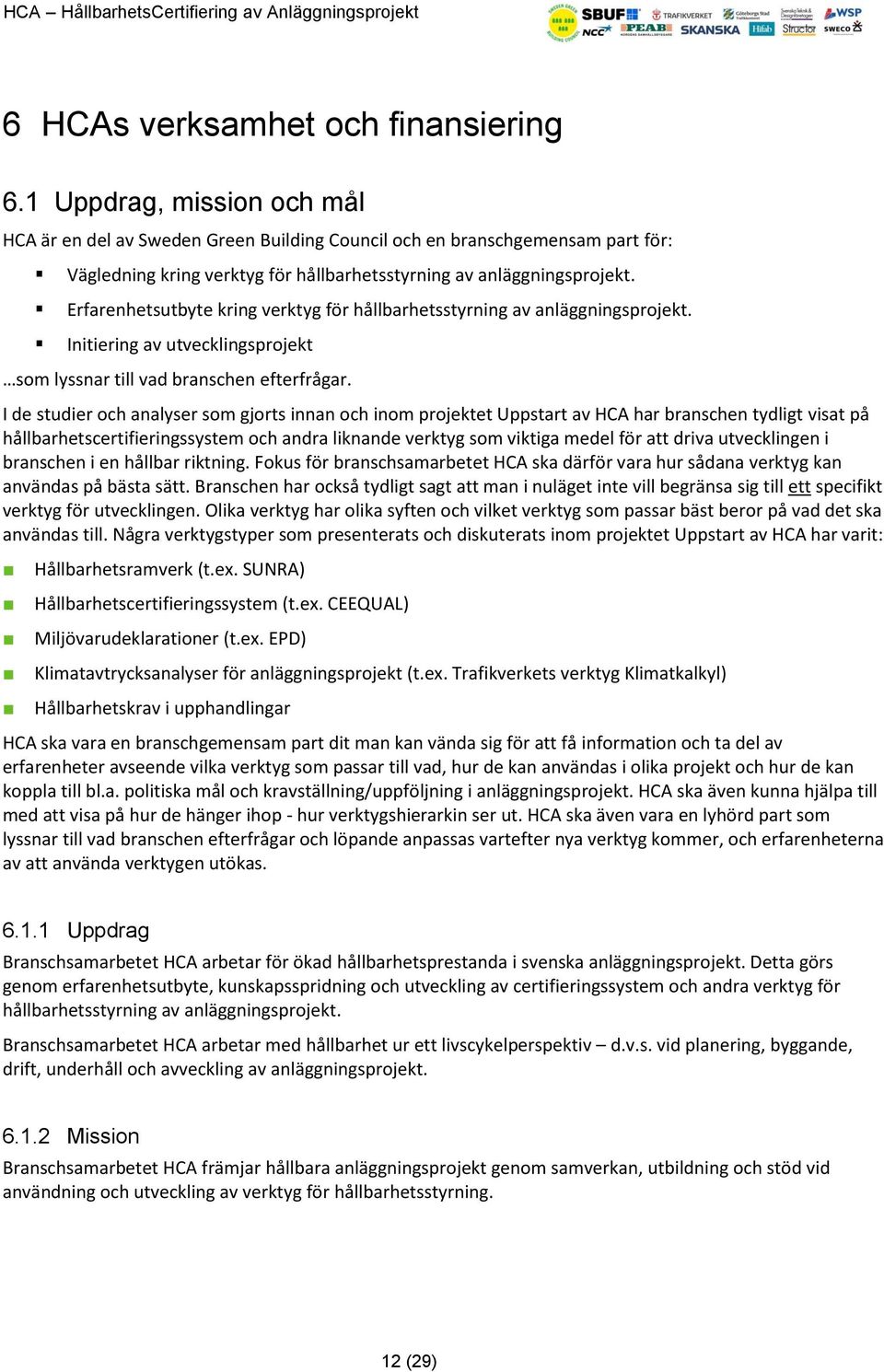 Erfarenhetsutbyte kring verktyg för hållbarhetsstyrning av anläggningsprojekt. Initiering av utvecklingsprojekt som lyssnar till vad branschen efterfrågar.