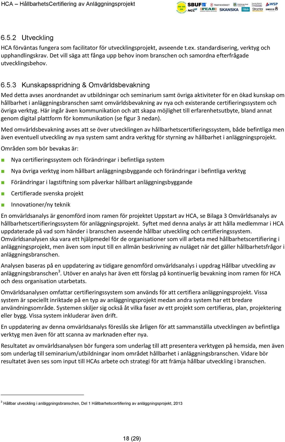 3 Kunskapsspridning & Omvärldsbevakning Med detta avses anordnandet av utbildningar och seminarium samt övriga aktiviteter för en ökad kunskap om hållbarhet i anläggningsbranschen samt