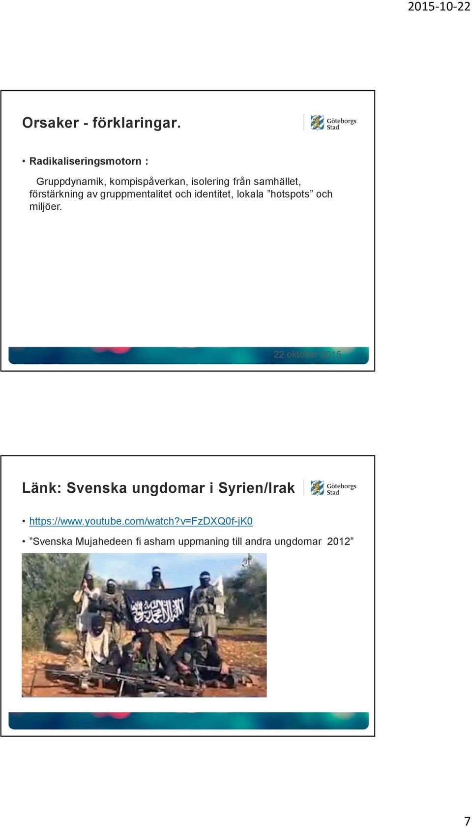 förstärkning av gruppmentalitet och identitet, lokala hotspots och miljöer.