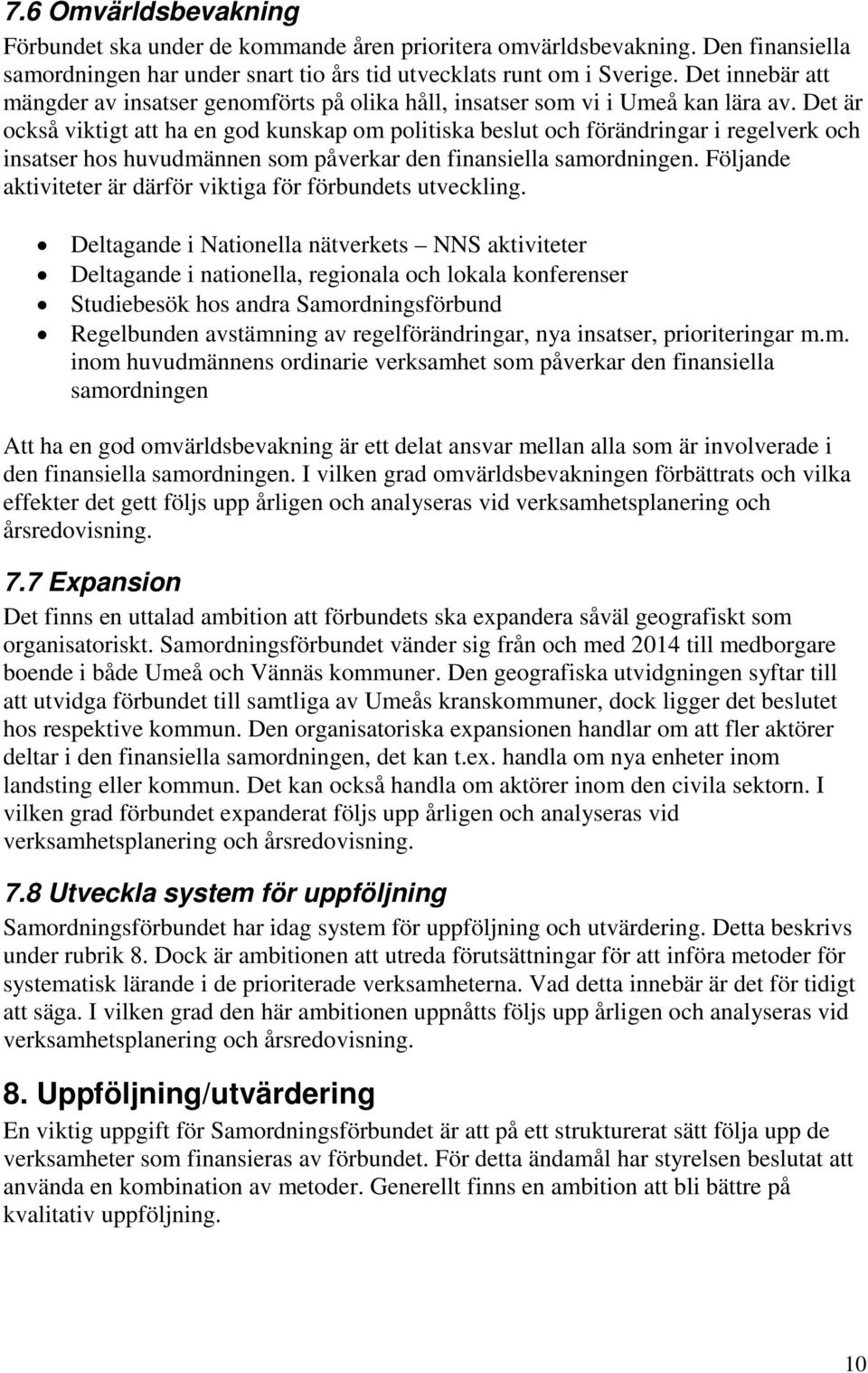 Det är också viktigt att ha en god kunskap om politiska beslut och förändringar i regelverk och insatser hos huvudmännen som påverkar den finansiella samordningen.