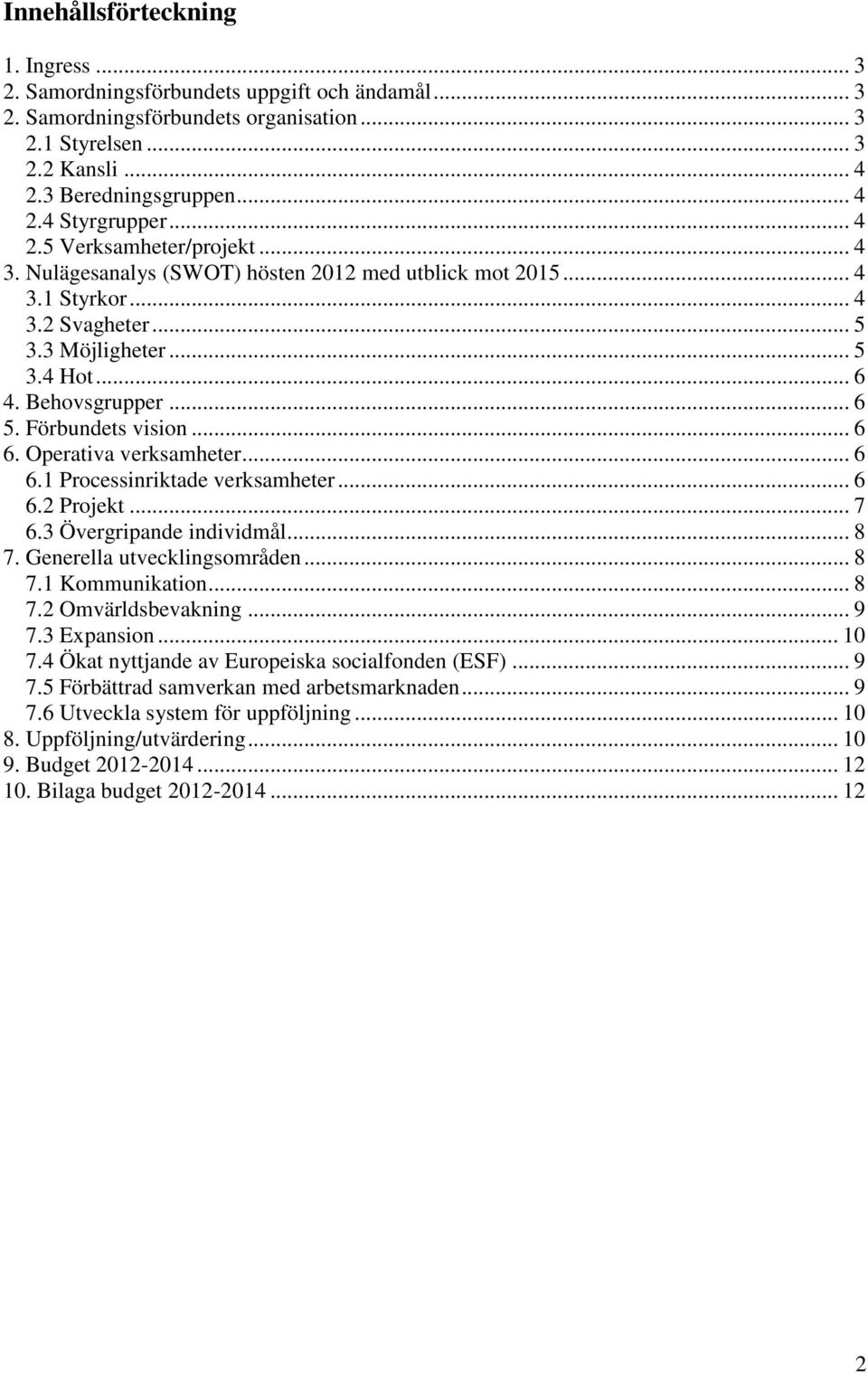 Förbundets vision... 6 6. Operativa verksamheter... 6 6.1 Processinriktade verksamheter... 6 6.2 Projekt... 7 6.3 Övergripande individmål... 8 7. Generella utvecklingsområden... 8 7.1 Kommunikation.