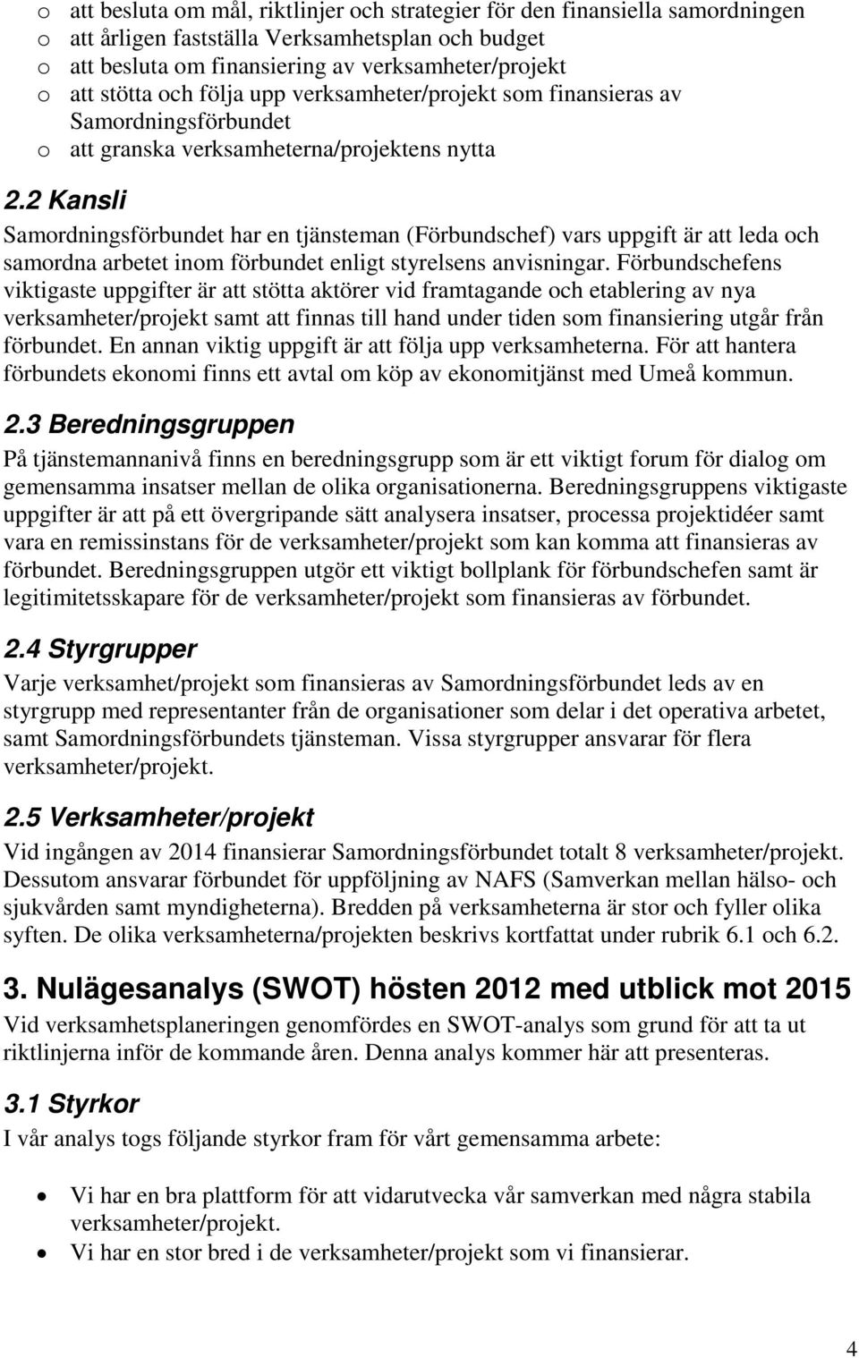 2 Kansli Samordningsförbundet har en tjänsteman (Förbundschef) vars uppgift är att leda och samordna arbetet inom förbundet enligt styrelsens anvisningar.