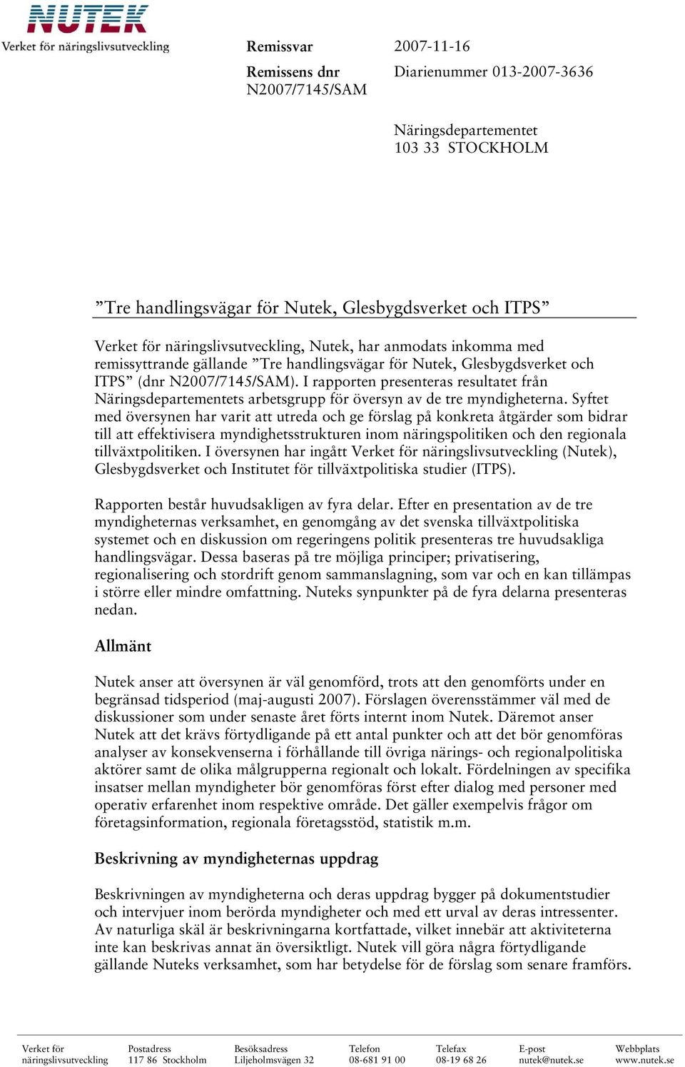 I rapporten presenteras resultatet från Näringsdepartementets arbetsgrupp för översyn av de tre myndigheterna.