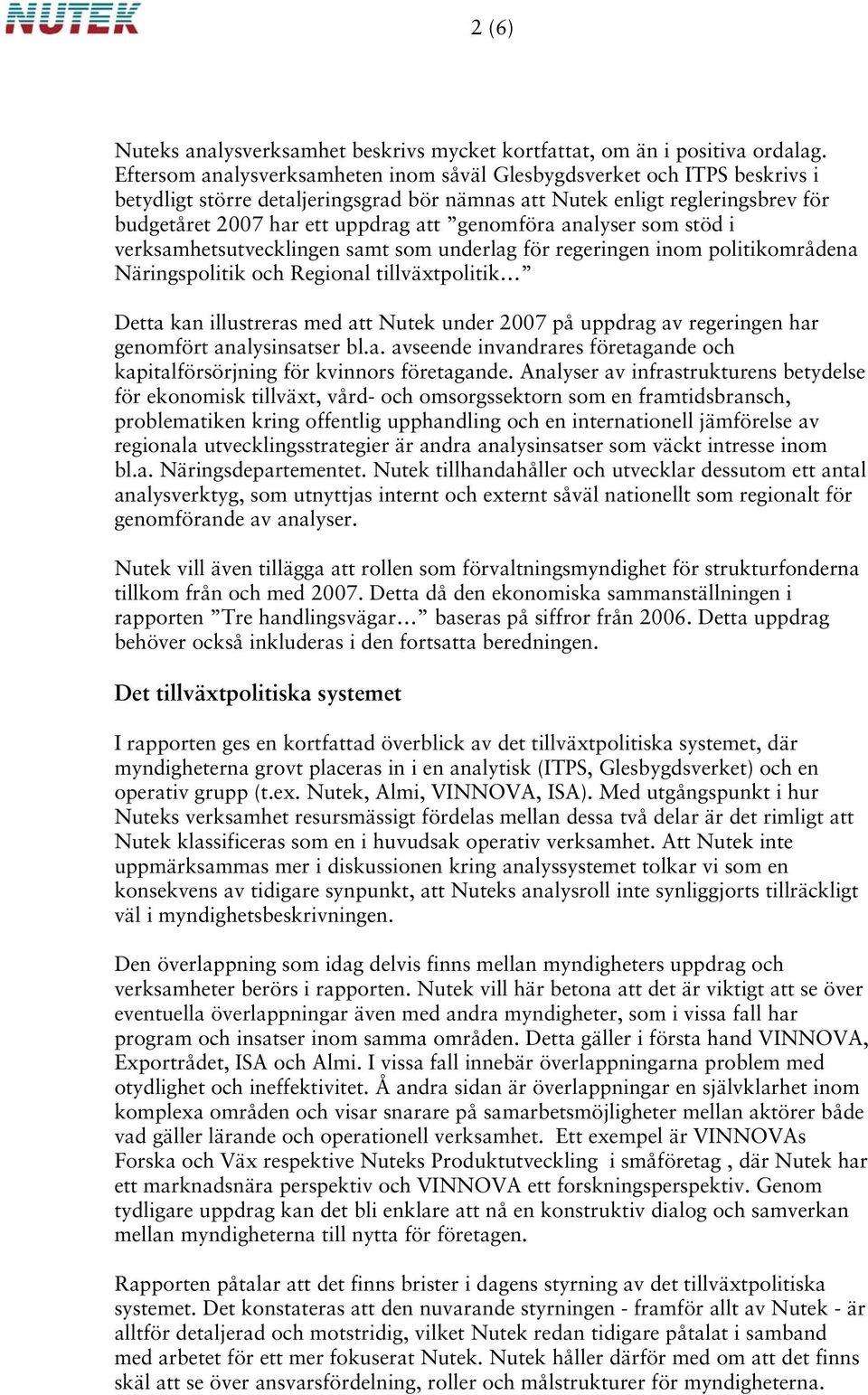 genomföra analyser som stöd i verksamhetsutvecklingen samt som underlag för regeringen inom politikområdena Näringspolitik och Regional tillväxtpolitik Detta kan illustreras med att Nutek under 2007