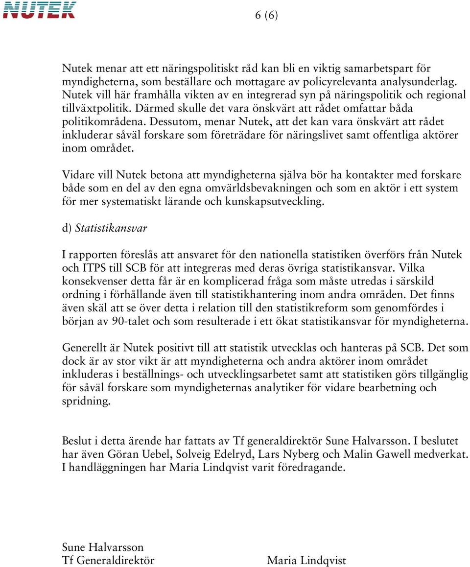 Dessutom, menar Nutek, att det kan vara önskvärt att rådet inkluderar såväl forskare som företrädare för näringslivet samt offentliga aktörer inom området.