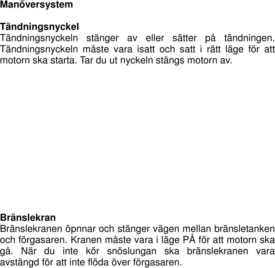 Tar du ut nyckeln stängs motorn av.