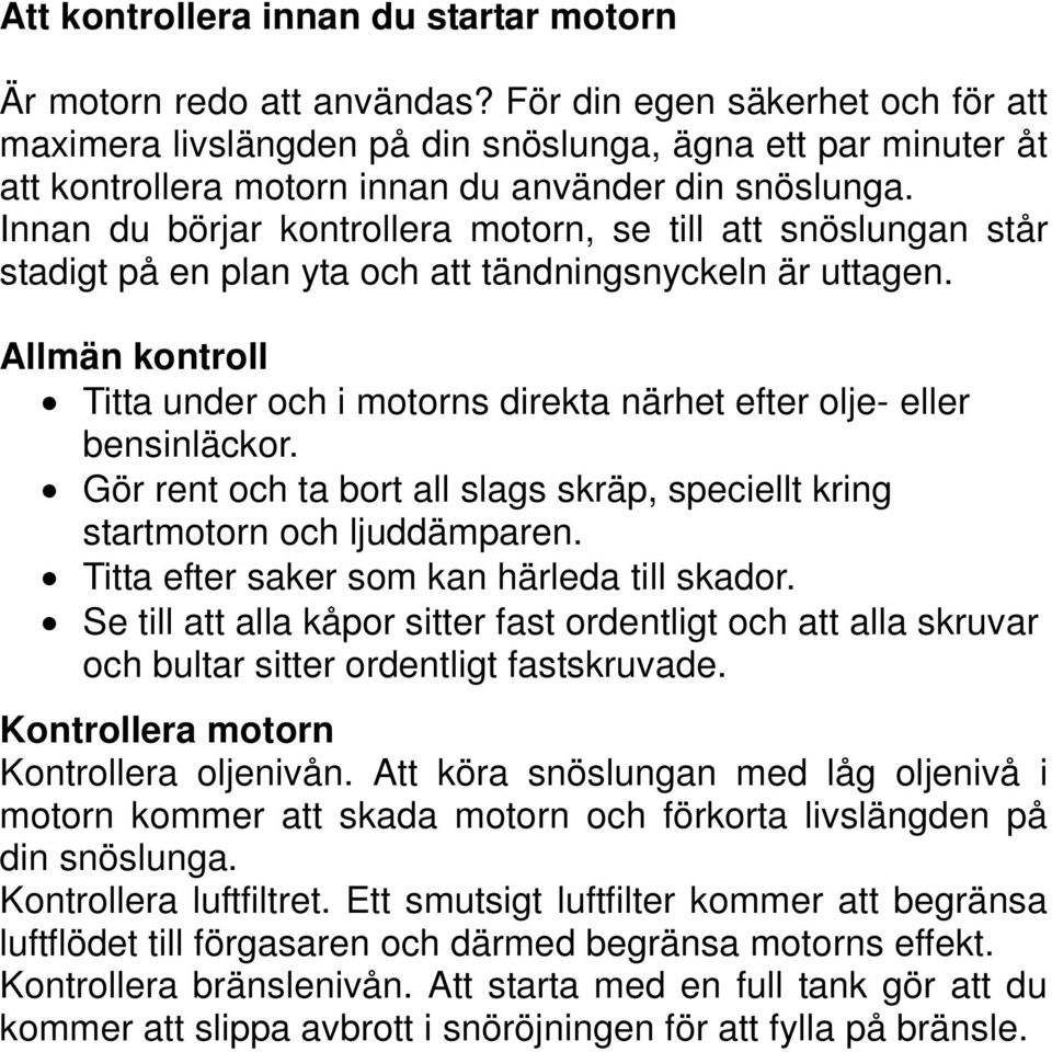 Innan du börjar kontrollera motorn, se till att snöslungan står stadigt på en plan yta och att tändningsnyckeln är uttagen.