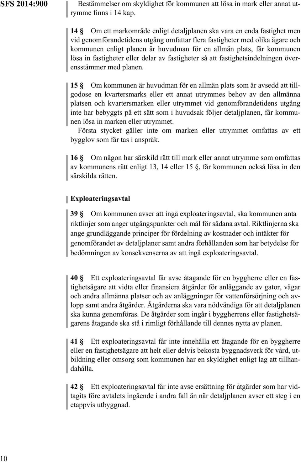 plats, får kommunen lösa in fastigheter eller delar av fastigheter så att fastighetsindelningen överensstämmer med planen.