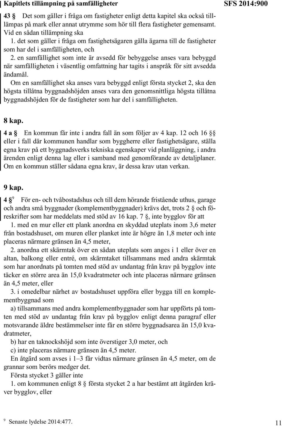 en samfällighet som inte är avsedd för bebyggelse anses vara bebyggd när samfälligheten i väsentlig omfattning har tagits i anspråk för sitt avsedda ändamål.