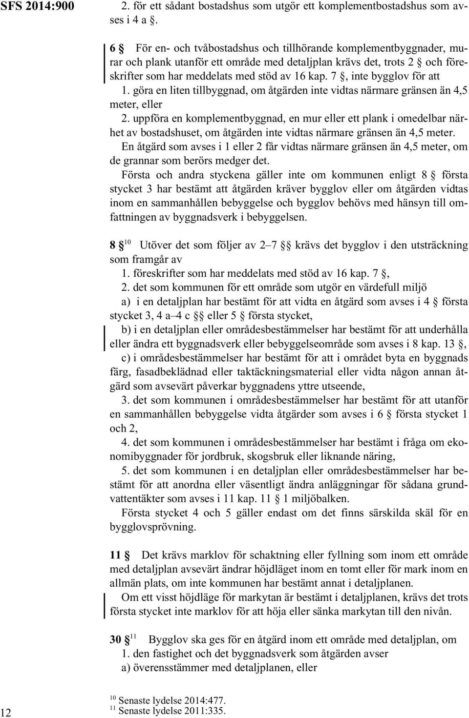 7, inte bygglov för att 1. göra en liten tillbyggnad, om åtgärden inte vidtas närmare gränsen än 4,5 meter, eller 2.