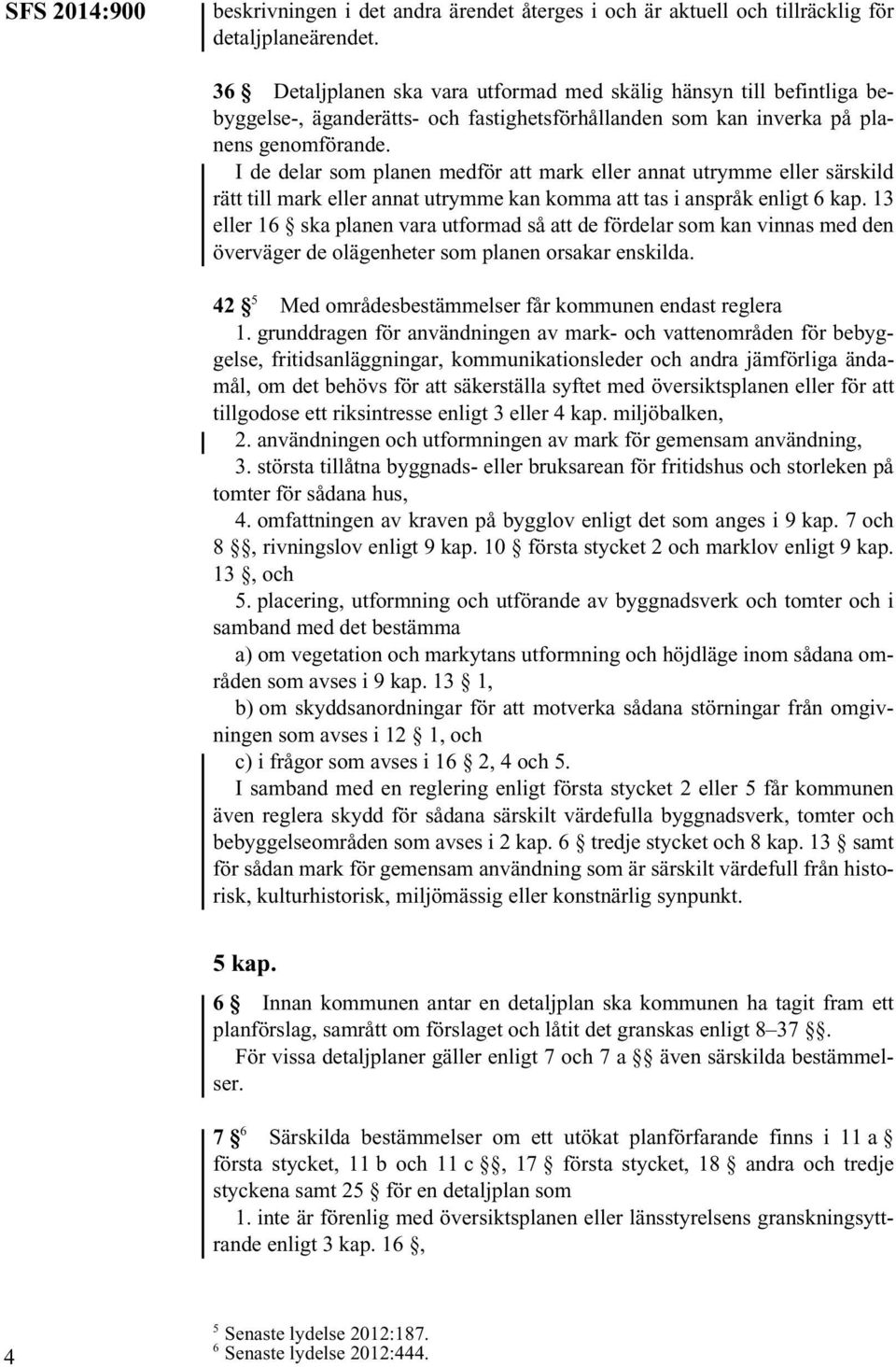 I de delar som planen medför att mark eller annat utrymme eller särskild rätt till mark eller annat utrymme kan komma att tas i anspråk enligt 6 kap.