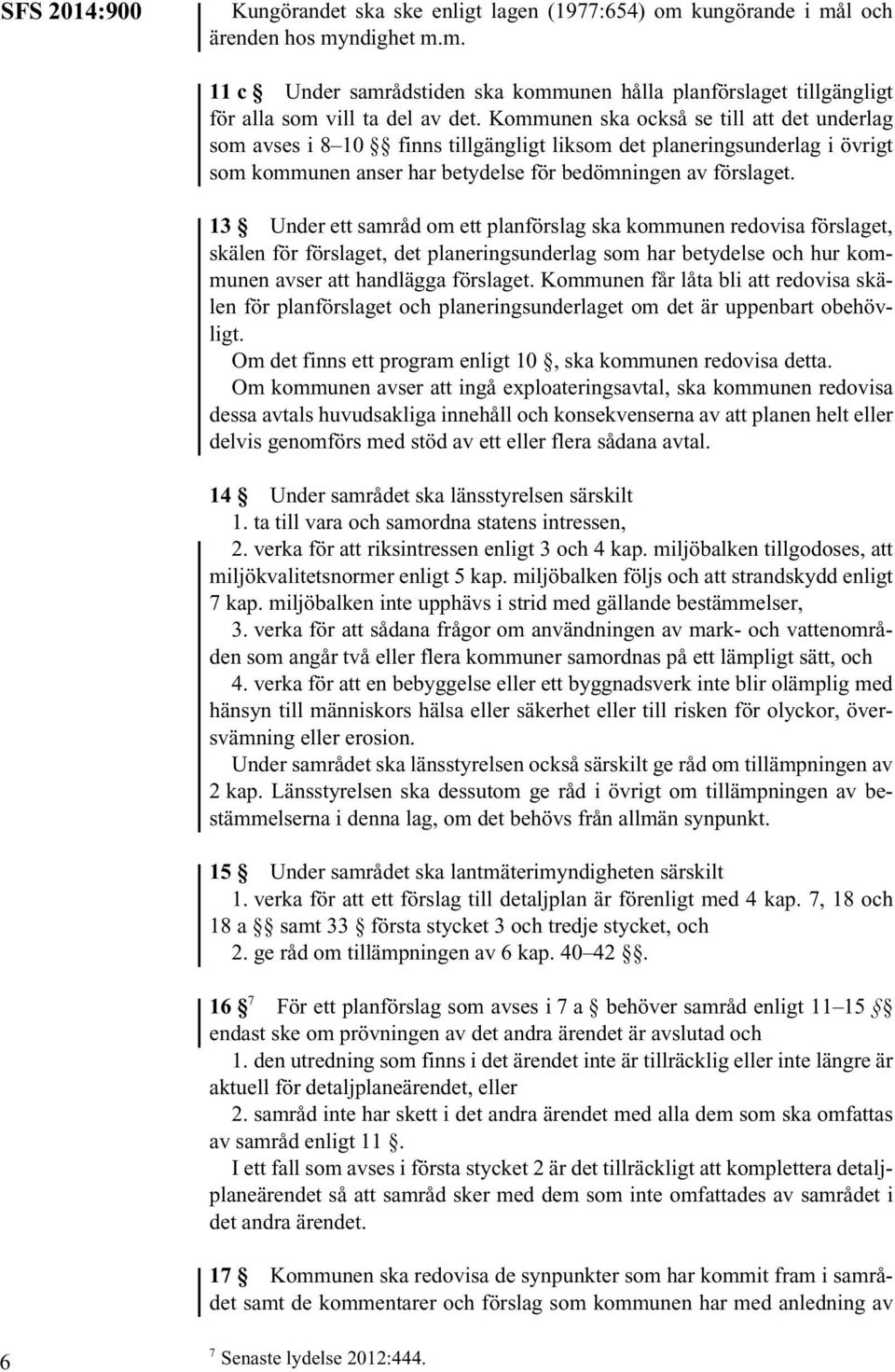 13 Under ett samråd om ett planförslag ska kommunen redovisa förslaget, skälen för förslaget, det planeringsunderlag som har betydelse och hur kommunen avser att handlägga förslaget.