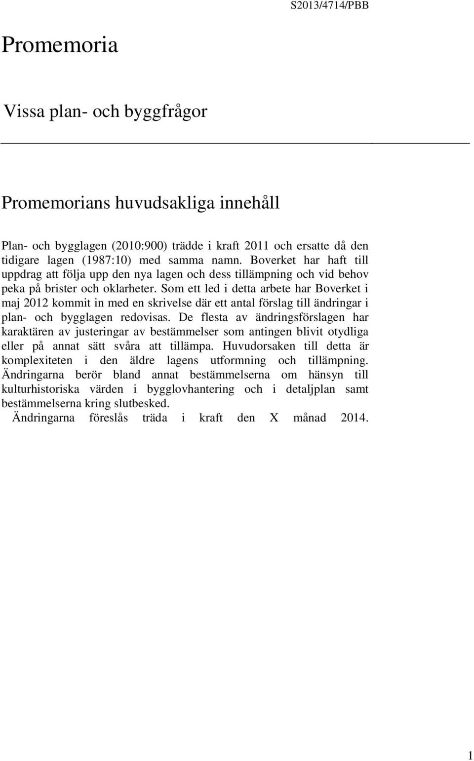 Som ett led i detta arbete har Boverket i maj 2012 kommit in med en skrivelse där ett antal förslag till ändringar i plan- och bygglagen redovisas.