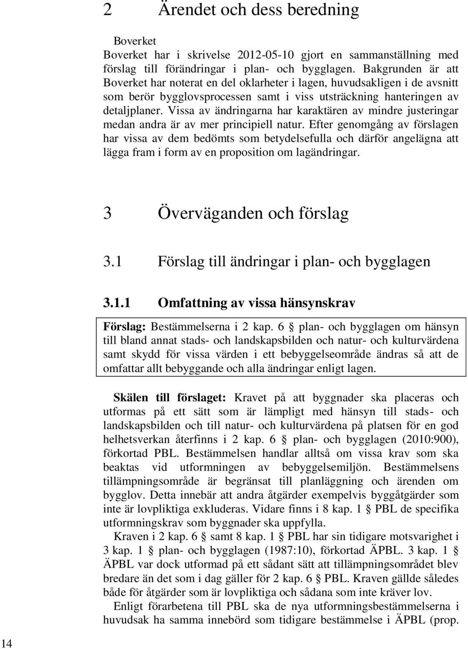 Vissa av ändringarna har karaktären av mindre justeringar medan andra är av mer principiell natur.