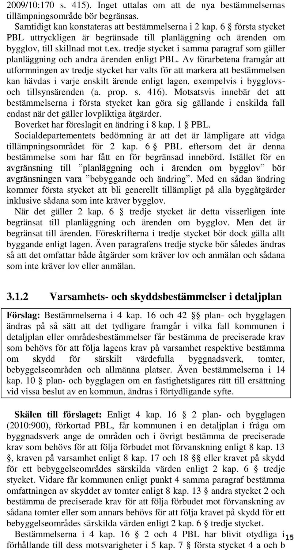 Av förarbetena framgår att utformningen av tredje stycket har valts för att markera att bestämmelsen kan hävdas i varje enskilt ärende enligt lagen, exempelvis i bygglovsoch tillsynsärenden (a. prop.