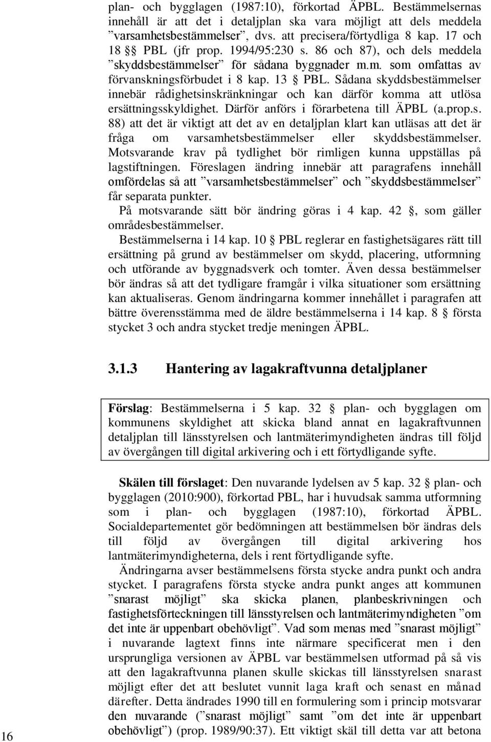 Sådana skyddsbestämmelser innebär rådighetsinskränkningar och kan därför komma att utlösa ersättningsskyldighet. Därför anförs i förarbetena till ÄPBL (a.prop.s. 88) att det är viktigt att det av en detaljplan klart kan utläsas att det är fråga om varsamhetsbestämmelser eller skyddsbestämmelser.