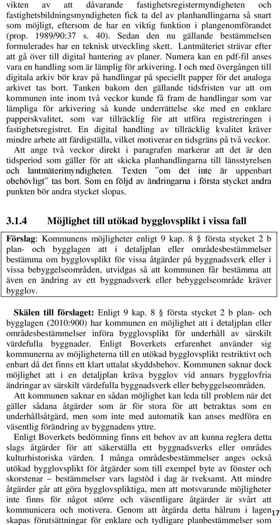 Numera kan en pdf-fil anses vara en handling som är lämplig för arkivering. I och med övergången till digitala arkiv bör krav på handlingar på speciellt papper för det analoga arkivet tas bort.