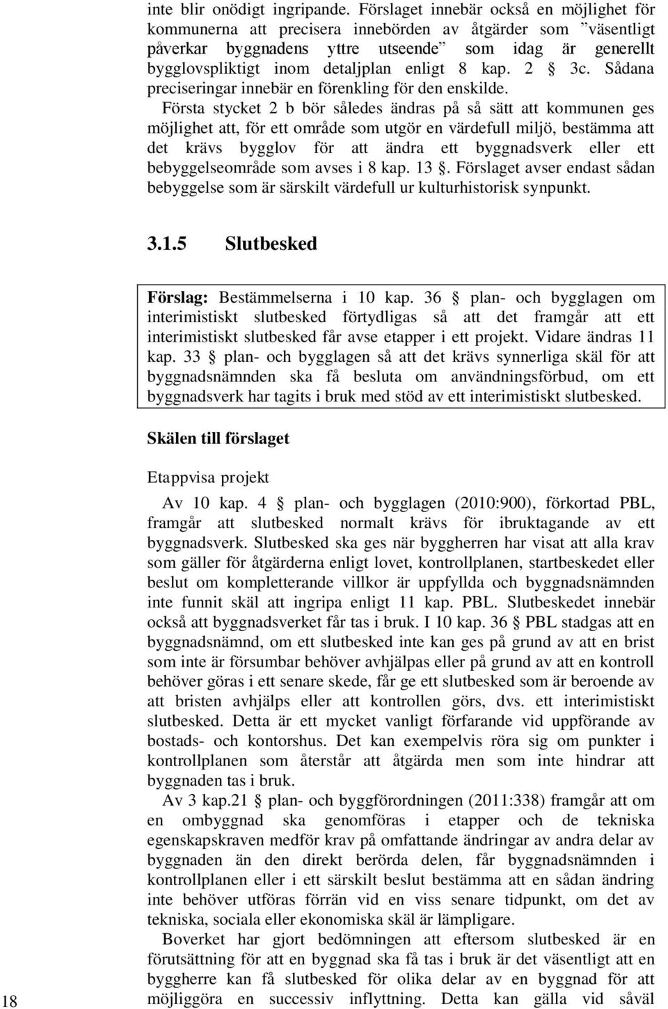 enligt 8 kap. 2 3c. Sådana preciseringar innebär en förenkling för den enskilde.