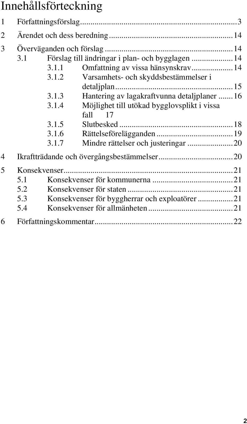 .. 18 3.1.6 Rättelseförelägganden... 19 3.1.7 Mindre rättelser och justeringar... 20 4 Ikraftträdande och övergångsbestämmelser... 20 5 Konsekvenser... 21 5.1 Konsekvenser för kommunerna.