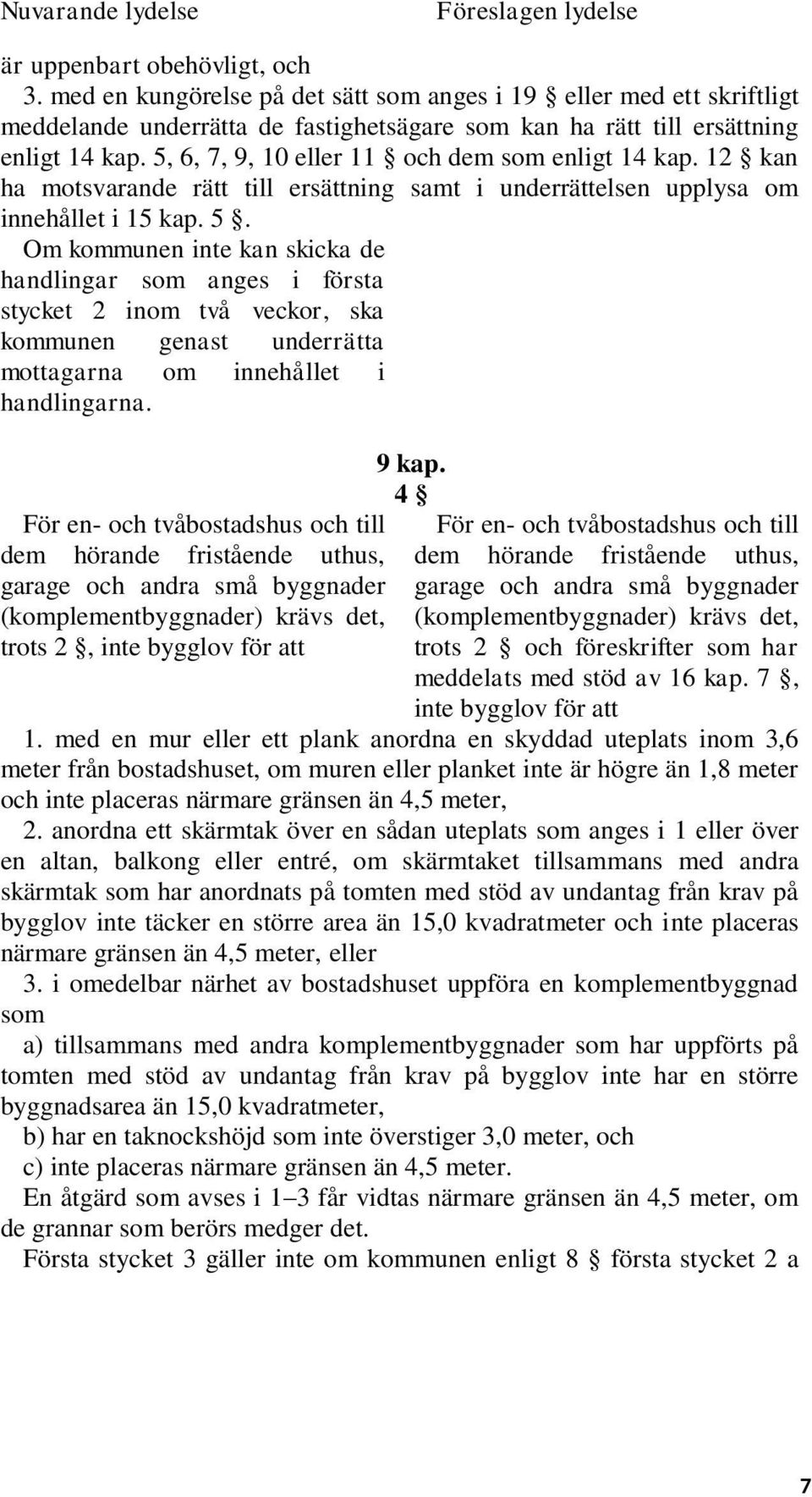 5, 6, 7, 9, 10 eller 11 och dem som enligt 14 kap. 12 kan ha motsvarande rätt till ersättning samt i underrättelsen upplysa om innehållet i 15 kap. 5.