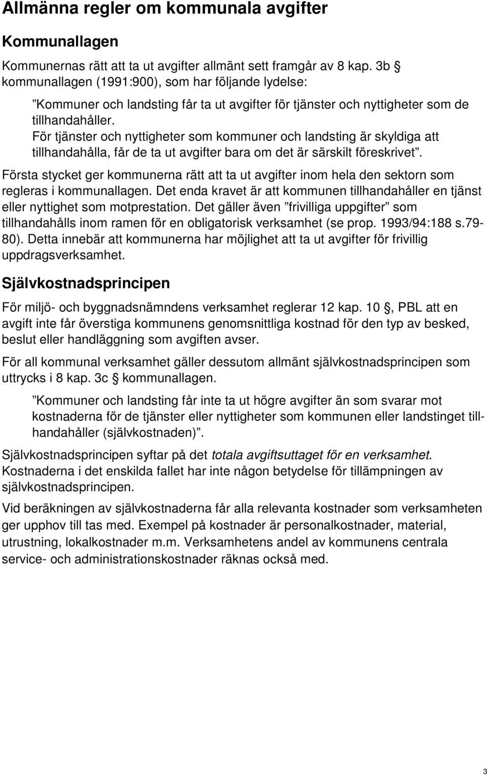 För tjänster och nyttigheter som kommuner och landsting är skyldiga att tillhandahålla, får de ta ut avgifter bara om det är särskilt föreskrivet.