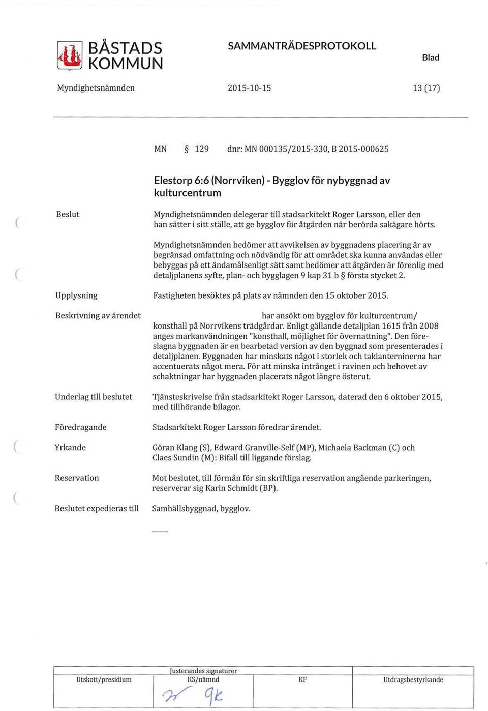 bedömer att avvikelsen av byggnadens placering är av begränsad omfattning och nödvändig för att området ska kunna användas eller bebyggas på ett ändamålsenligt sätt samt bedömer att åtgärden är