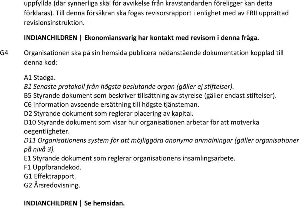 B1 Senaste protokoll från högsta beslutande organ (gäller ej stiftelser). B5 Styrande dokument som beskriver tillsättning av styrelse (gäller endast stiftelser).