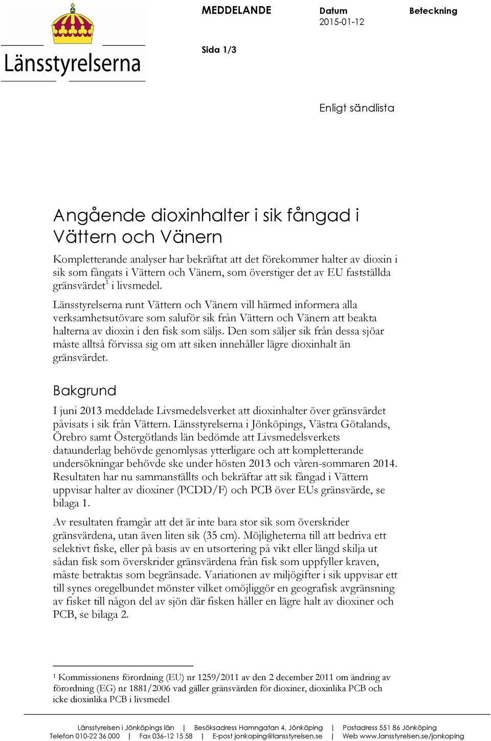 Länsstyrelserna runt Vättern och Vänern vill härmed informera alla verksamhetsutövare som saluför sik från Vättern och Vänern att beakta halterna av dioxin i den fisk som säljs.