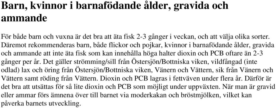 Det gäller strömming/sill från Östersjön/Bottniska viken, vildfångad (inte odlad) lax och öring från Östersjön/Bottniska viken, Vänern och Vättern, sik från Vänern och Vättern samt röding från