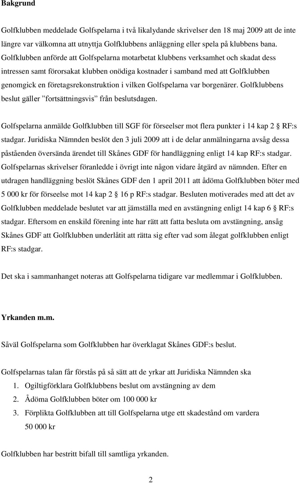 företagsrekonstruktion i vilken Golfspelarna var borgenärer. Golfklubbens beslut gäller fortsättningsvis från beslutsdagen.