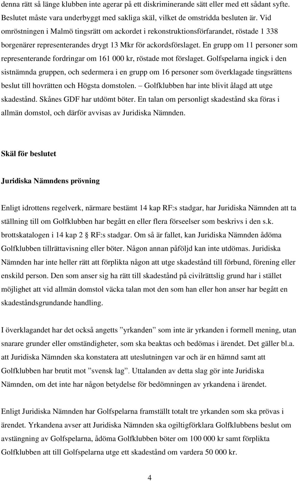 En grupp om 11 personer som representerande fordringar om 161 000 kr, röstade mot förslaget.