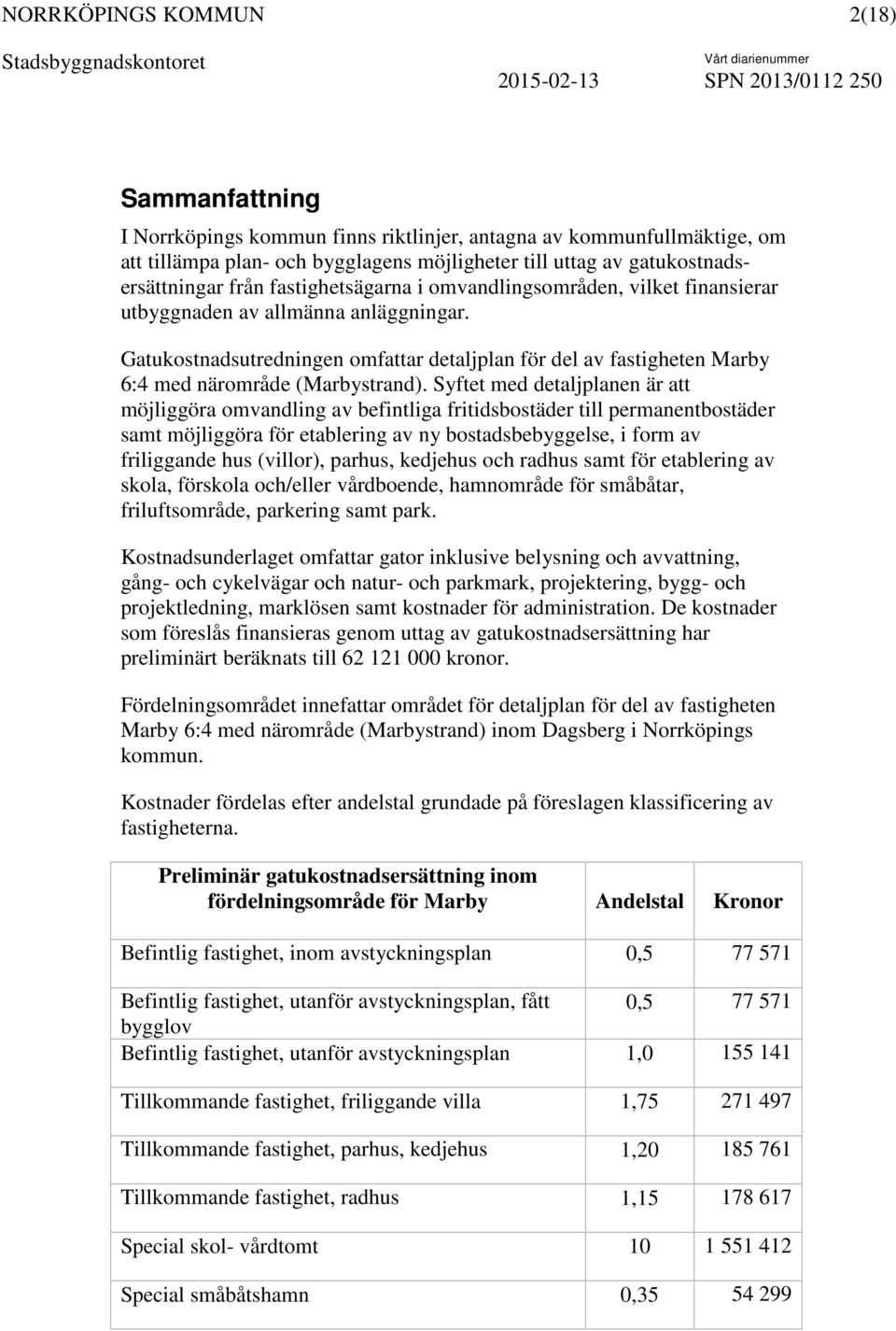 Syftet med detaljplanen är att möjliggöra omvandling av befintliga fritidsbostäder till permanentbostäder samt möjliggöra för etablering av ny bostadsbebyggelse, i form av friliggande hus (villor),