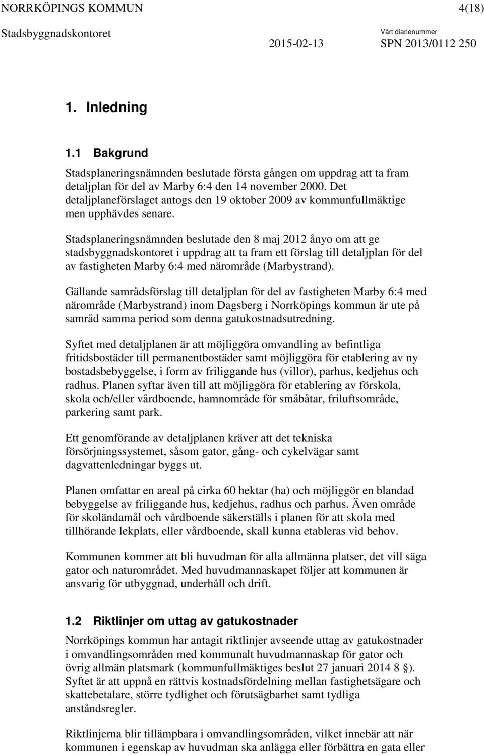 Stadsplaneringsnämnden beslutade den 8 maj 2012 ånyo om att ge stadsbyggnadskontoret i uppdrag att ta fram ett förslag till detaljplan för del av fastigheten Marby 6:4 med närområde (Marbystrand).